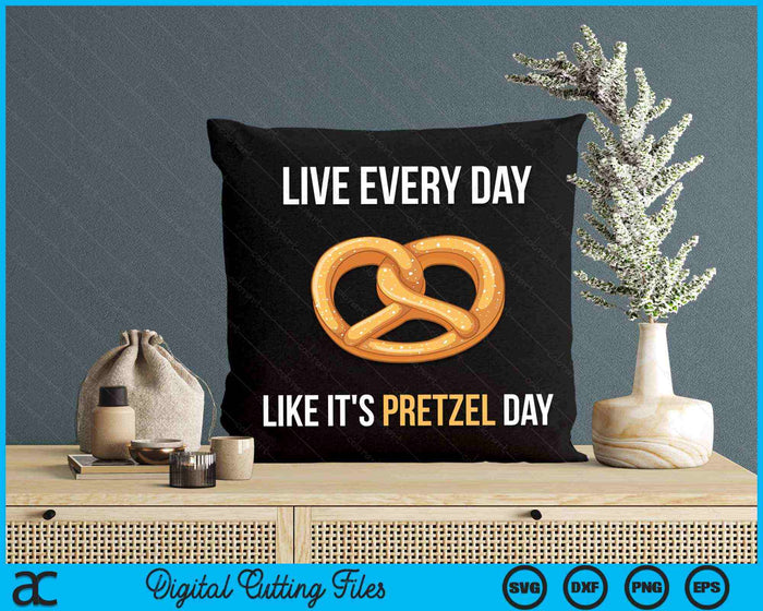 Live Every Day Like It's Pretzel Day SVG PNG Digital Printable Files