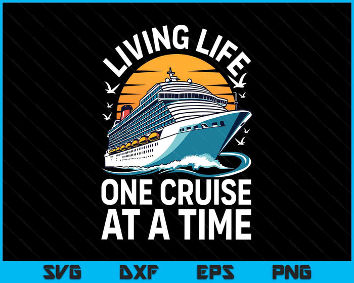Living Life One Cruise at A Time Shirt Funny Ship Cruising SVG PNG Digital Printable Files