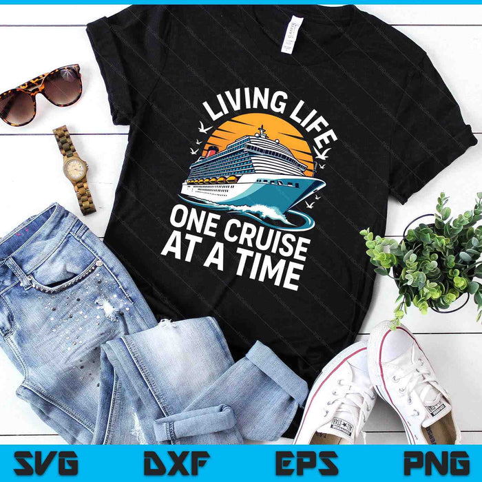Living Life One Cruise at A Time Shirt Funny Ship Cruising SVG PNG Digital Printable Files