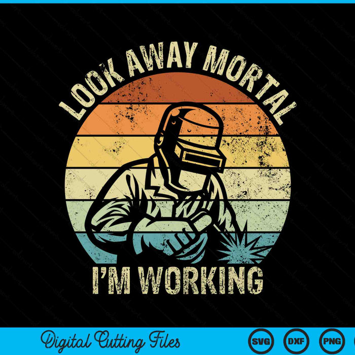 Look Away Mortal I'm Working Funny Welding SVG PNG Digital Printable Files