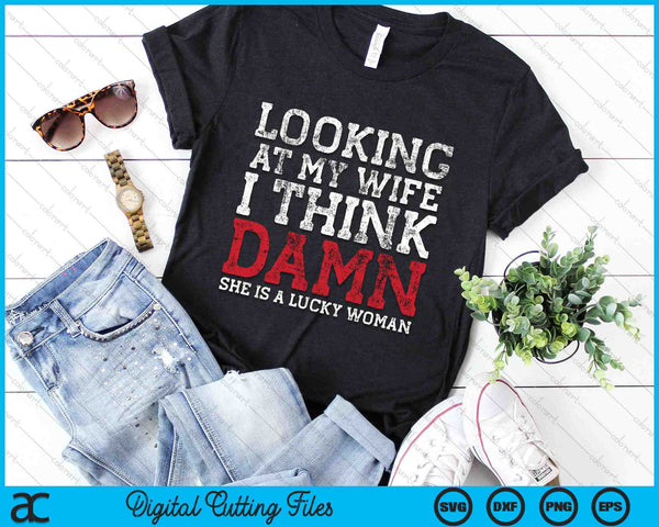 Looking At My Wife I Think Damn She Is A Lucky Woman SVG PNG Digital Cutting Files