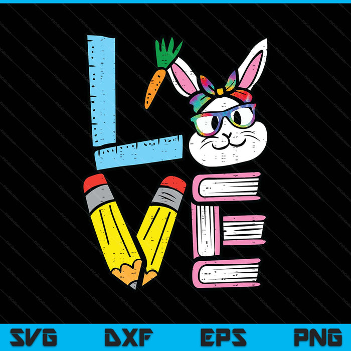 Love Easter Bunny Teacher Cute Rabbit Spring School SVG PNG Digital Printable Files