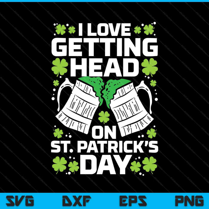 Love getting head on St Patricks Day saint paddys dad men SVG cut file