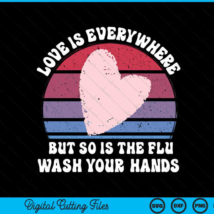 Love Is Everywhere But So Is The Flu Wash Your Hands Nurse SVG PNG Digital Printable Files