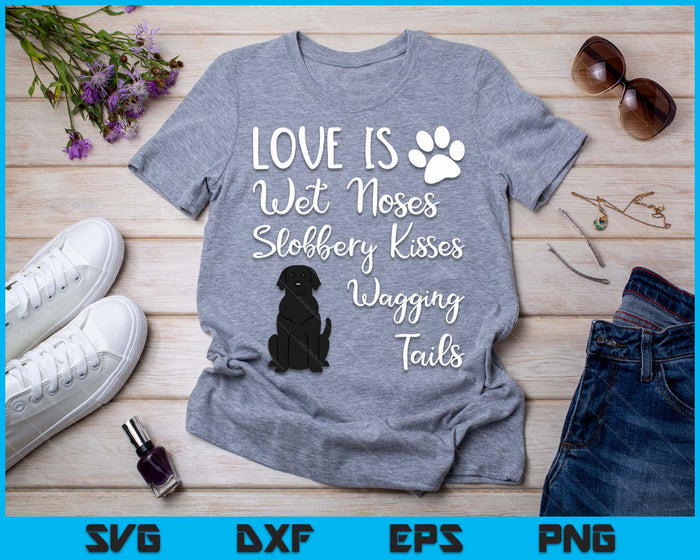 Love Is Wet Noses Slobbery Kisses Wagging Tails Black Labrador Dog SVG PNG Digital Cutting Files