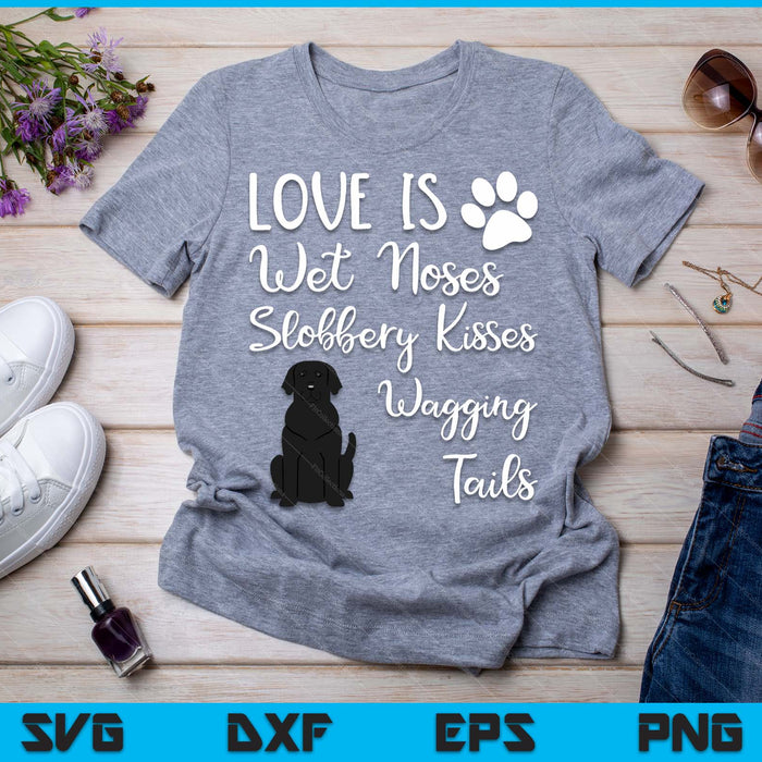 Love Is Wet Noses Slobbery Kisses Wagging Tails Black Labrador Dog SVG PNG Digital Cutting Files