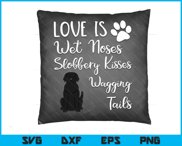 Love Is Wet Noses Slobbery Kisses Wagging Tails Black Labrador Dog SVG PNG Digital Cutting Files