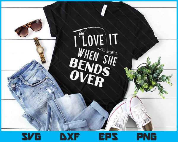 Love It When She Bends Over Fishing Saying Funny Fishing SVG PNG Digital Printable Files