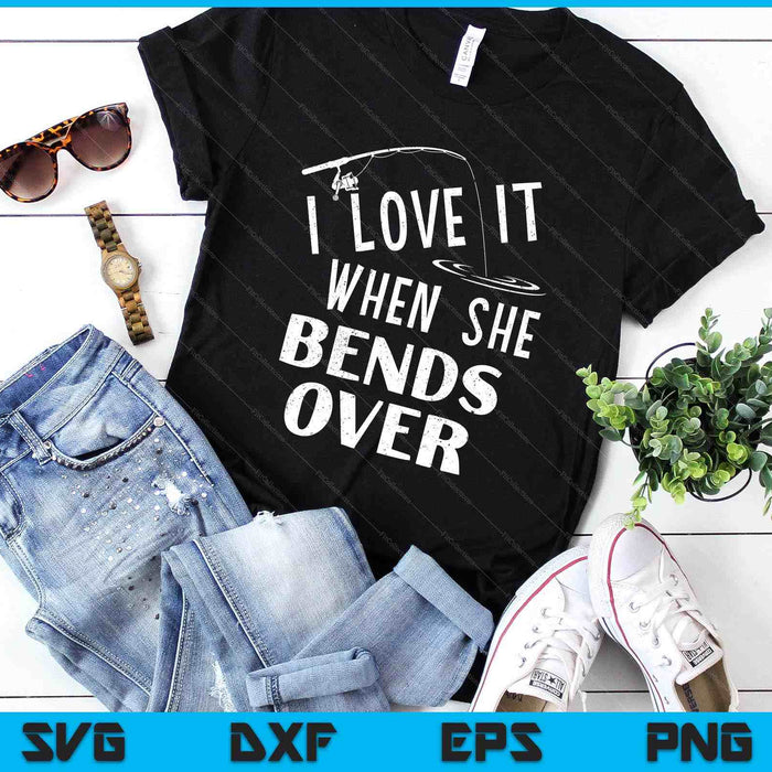 Love It When She Bends Over Fishing Saying Funny Fishing SVG PNG Digital Printable Files