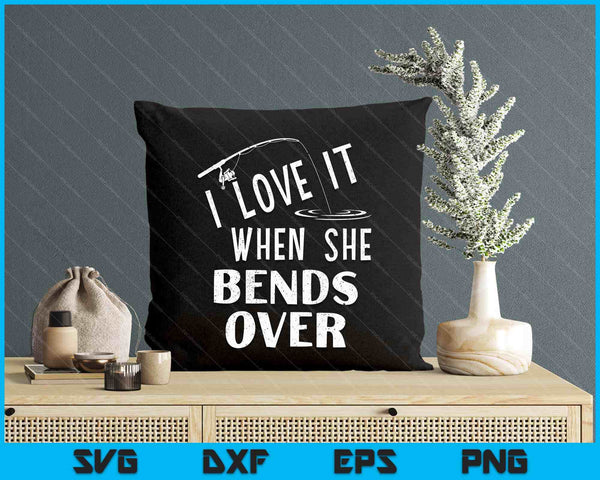 Love It When She Bends Over Fishing Saying Funny Fishing SVG PNG Digital Printable Files