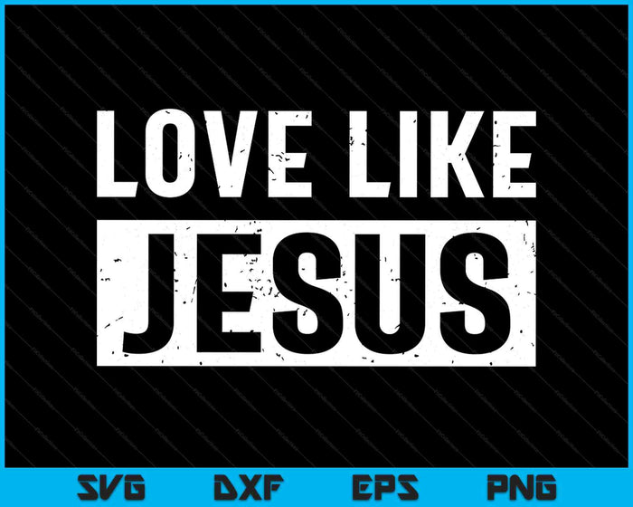 Love Like Jesus SVG PNG Digital Printable Files