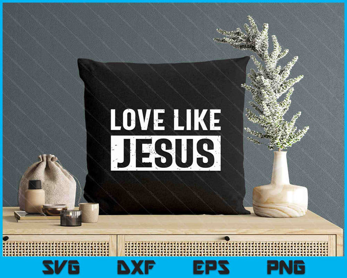 Love Like Jesus SVG PNG Digital Printable Files