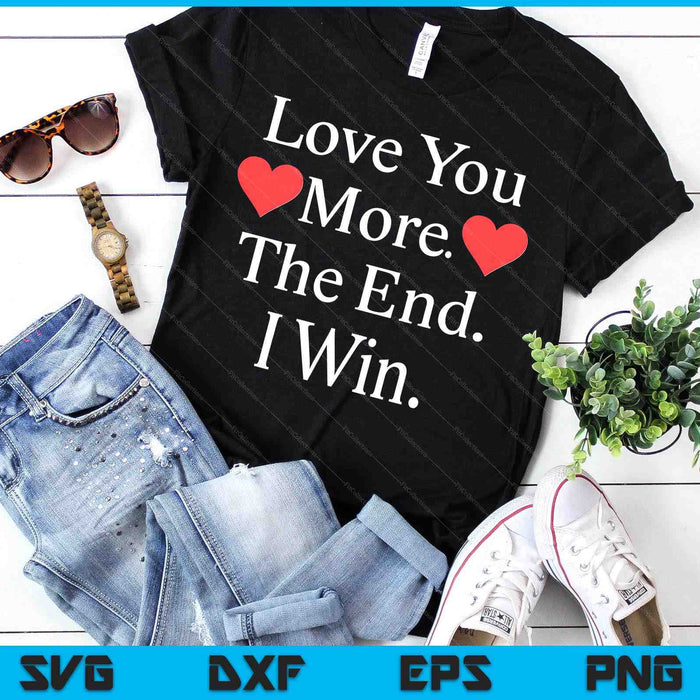 Love You More The End I Win Funny Valentine's Day SVG PNG Digital Printable Files