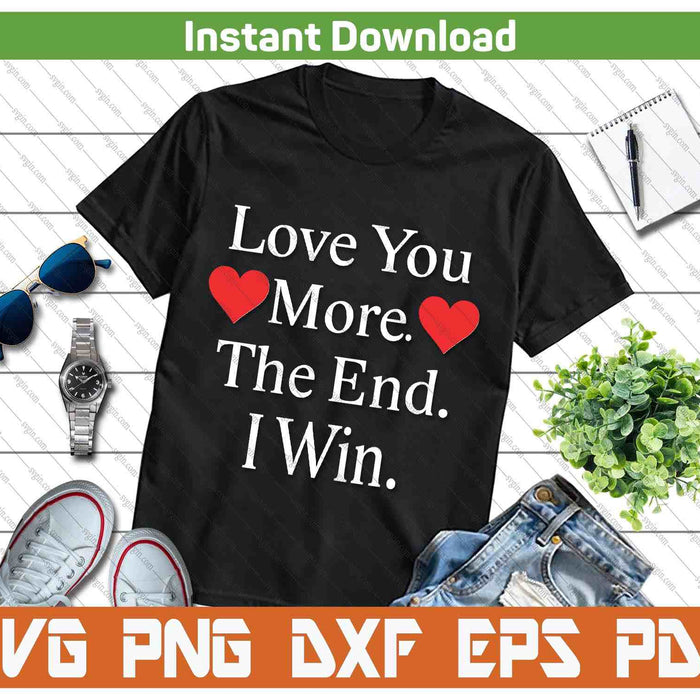 Love You More The End I Win Funny Valentine's Day SVG PNG Digital Printable Files