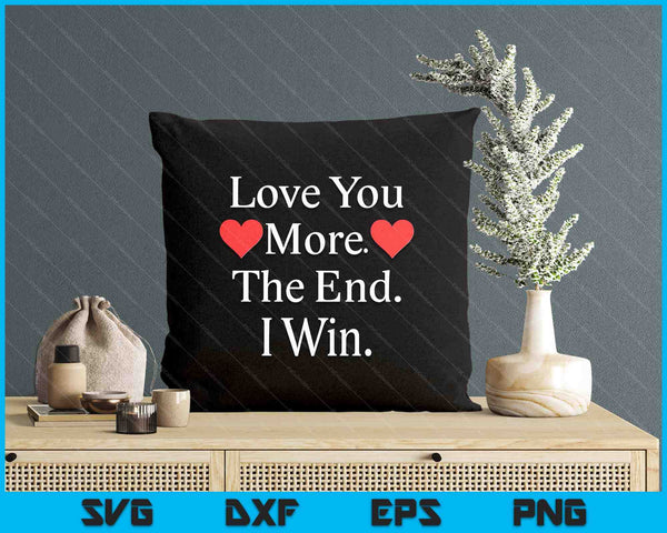 Love You More The End I Win Funny Valentine's Day SVG PNG Digital Printable Files