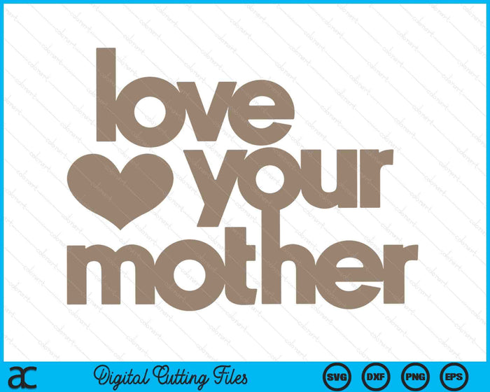 Love Your Mother SVG PNG Digital Printable Files