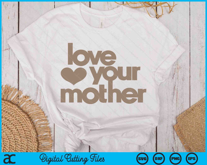 Love Your Mother SVG PNG Digital Printable Files