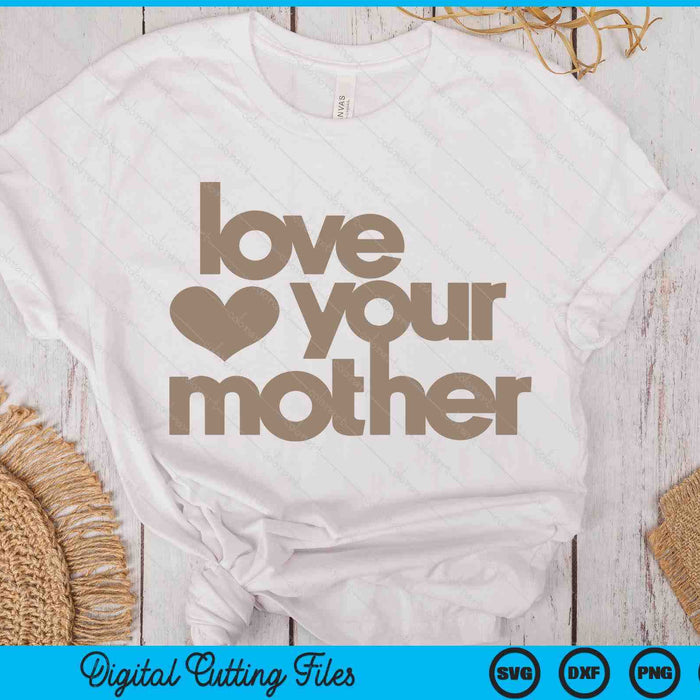 Love Your Mother SVG PNG Digital Printable Files