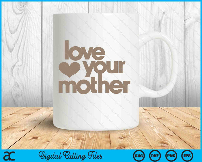 Love Your Mother SVG PNG Digital Printable Files