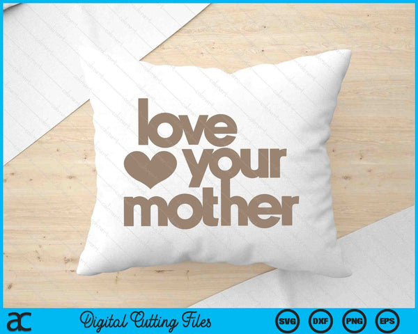 Love Your Mother SVG PNG Digital Printable Files