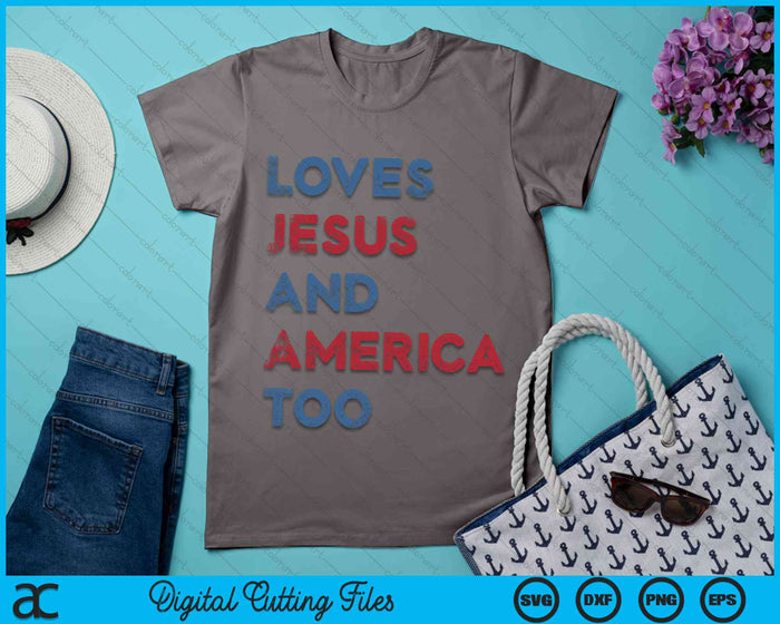 Loves Jesus And America Too God Christian 4th of July SVG PNG Digital Cutting File