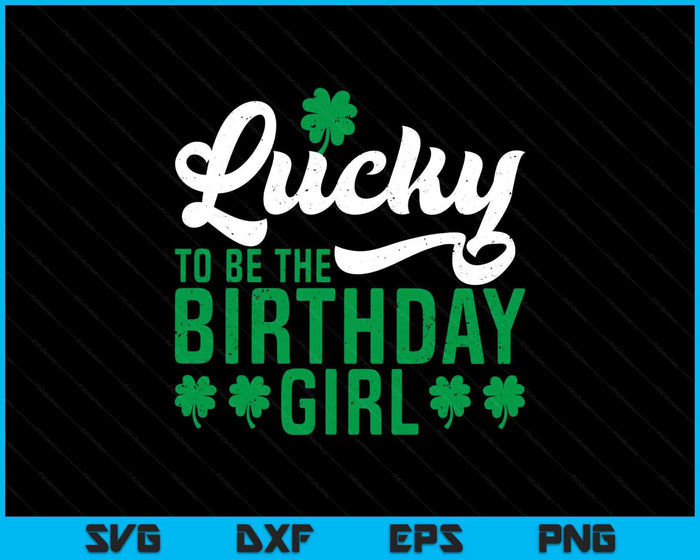 Lucky To Be The Birthday Girl St. Patrick's Day Irish Cute SVG PNG Digital Printable Files