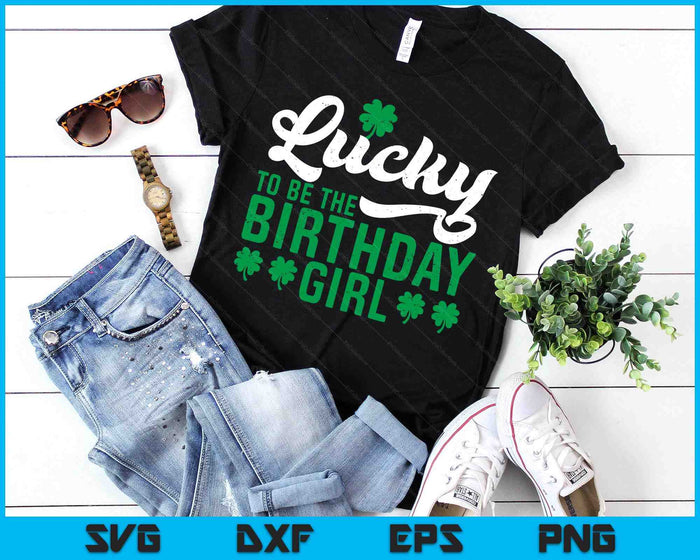 Lucky To Be The Birthday Girl St. Patrick's Day Irish Cute SVG PNG Digital Printable Files