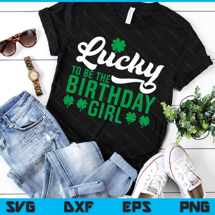 Lucky To Be The Birthday Girl St. Patrick's Day Irish Cute SVG PNG Digital Printable Files