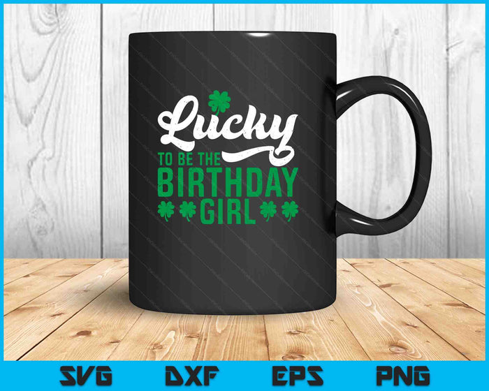 Lucky To Be The Birthday Girl St. Patrick's Day Irish Cute SVG PNG Digital Printable Files