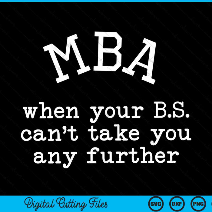 MBA Graduation When Your B.S Can't Take You Any Further SVG PNG Cutting Printable Files