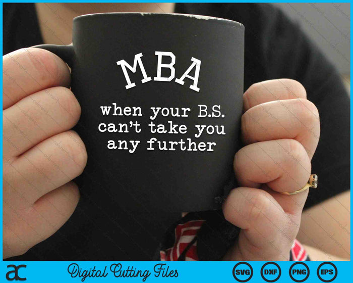 MBA Graduation When Your B.S Can't Take You Any Further SVG PNG Cutting Printable Files