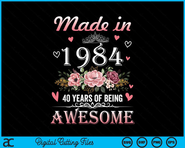 Made In 1984 Floral Cute 40 Years Old 40th Birthday SVG PNG Digital Cutting Files
