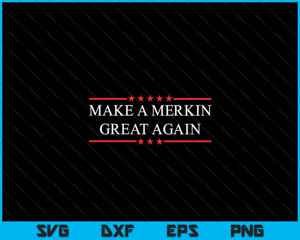 Make A Merkin Great Again SVG PNG Digital Cutting Files