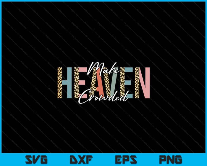 Make Heaven Crowded SVG PNG Digital Printable Files