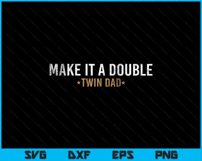 Make It A Double Twin Dad Father Of Twins Funny Twin Papa SVG PNG Digital Printable Files