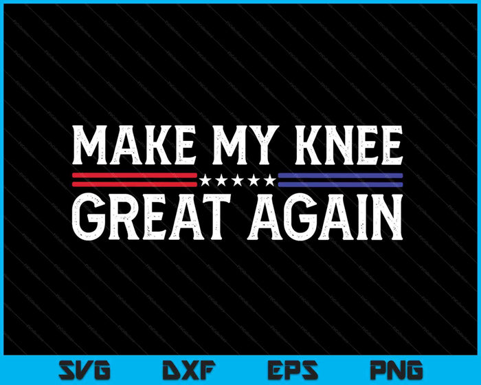 Make My Knee Great Again Funny Broken Knee Surgery Recovery SVG PNG Digital Printable Files