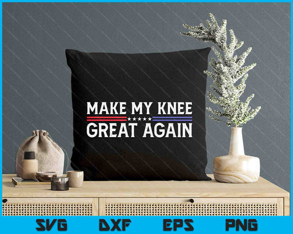 Make My Knee Great Again Funny Broken Knee Surgery Recovery SVG PNG Digital Printable Files