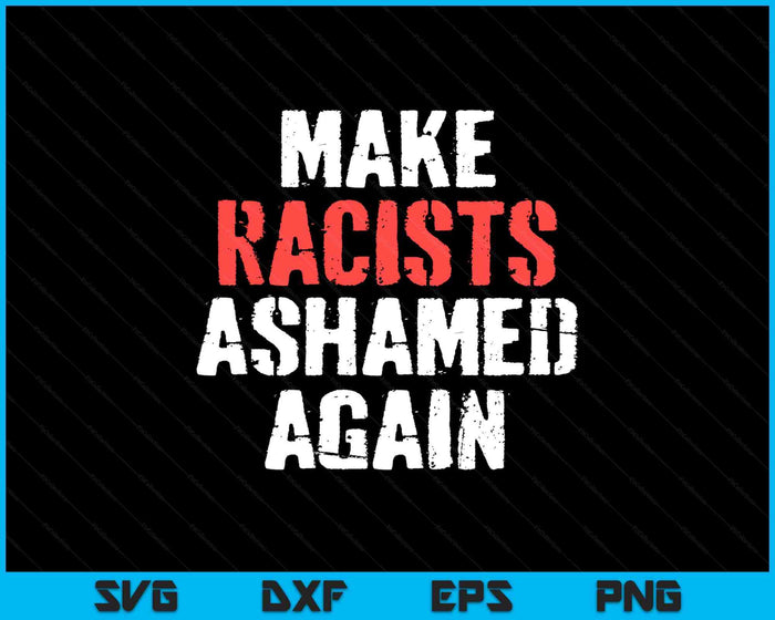 Make Racists Ashamed Again Anti-Trump Activist Protest SVG PNG Digital Printable Files
