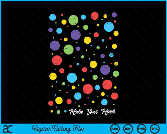 Make Your Mark Colorful Dots International Dot Day SVG PNG Digital Cutting Files