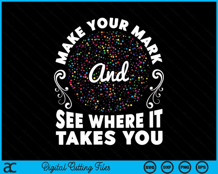 Make Your Mark See Where It Takes You Colorful International Dot Day SVG PNG Digital Cutting Files