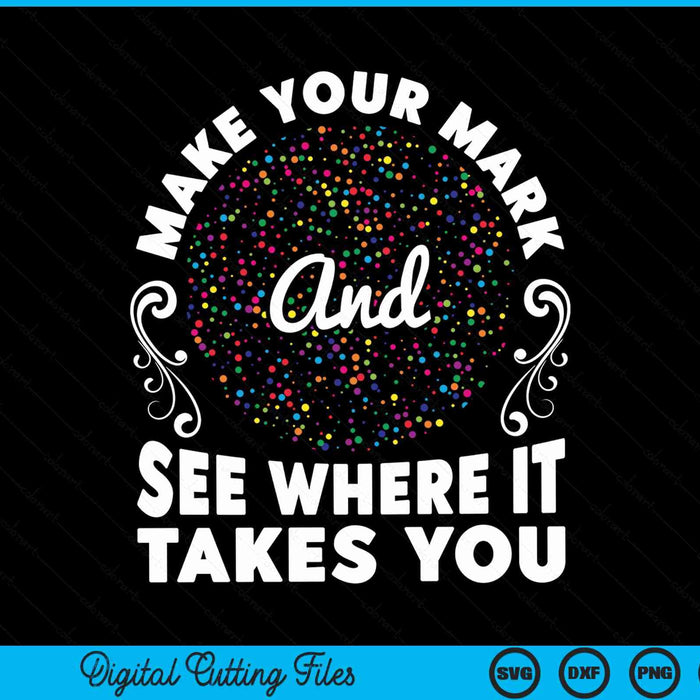 Make your mark see where it takes you colorful international dot day SVG cut file