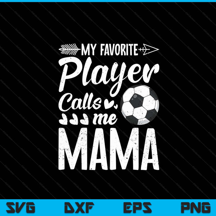 My favorite soccer player calls me mama football lover SVG cut file