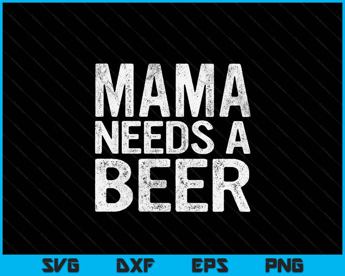Mama Needs A Beer Funny Women Drinking Mother's Day SVG PNG Digital Printable Files