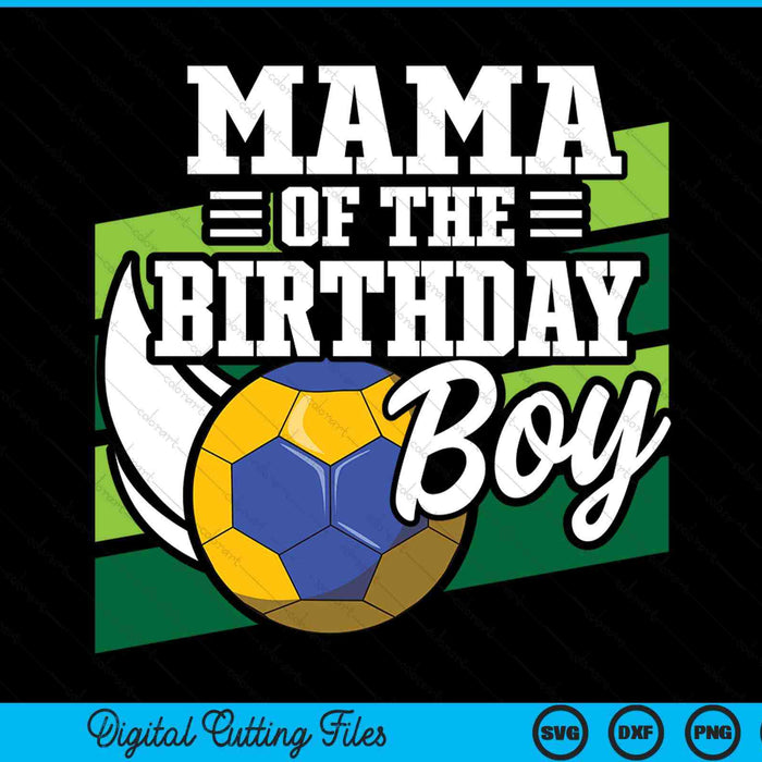 Mama Of The Birthday Boy Handball Lover Birthday SVG PNG Digital Cutting Files