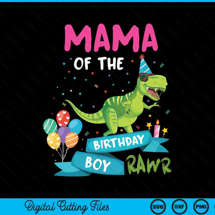 Mama Of The Birthday Boy T-Rex RAWR Dinosaur Birthday Gift SVG PNG Digital Cutting Files