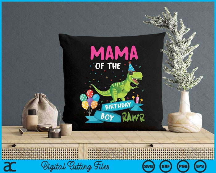 Mama Of The Birthday Boy T-Rex RAWR Dinosaur Birthday Gift SVG PNG Digital Cutting Files