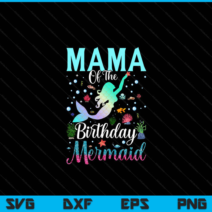 Mama of the birthday mermaid matching family party SVG PNG cut file for Cricut