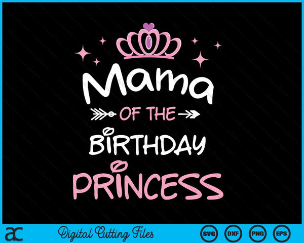 Mama Of The Birthday Princess SVG PNG Cutting Files