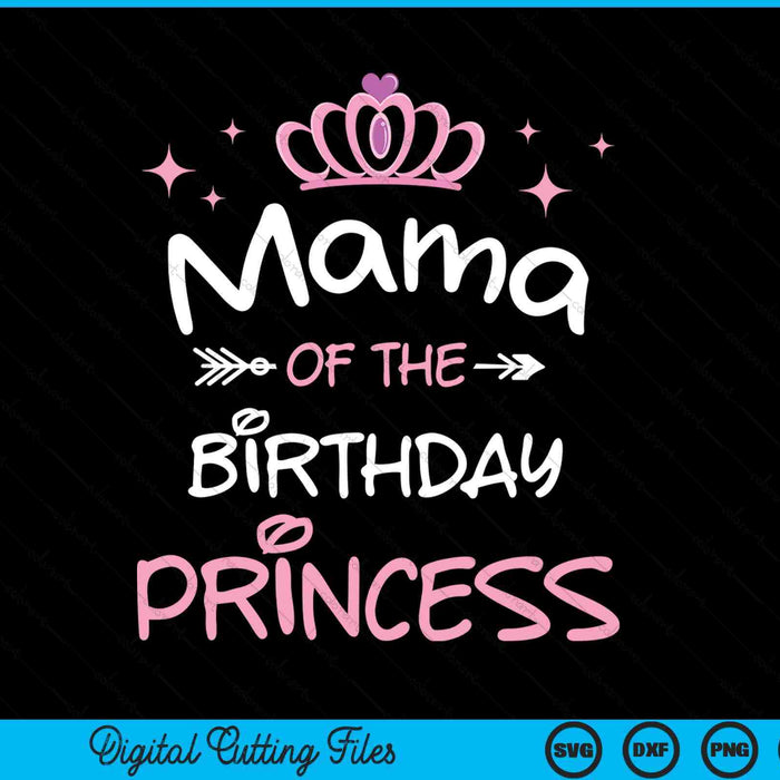 Mama Of The Birthday Princess SVG PNG Cutting Files