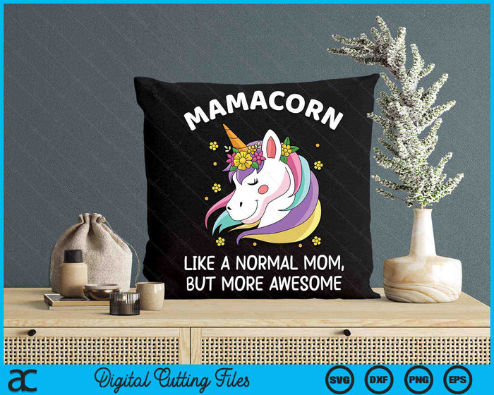 Mamacorn Like A Normal Mom, But More Awesome Mamacorn Mother's Day SVG PNG Digital Printable Files